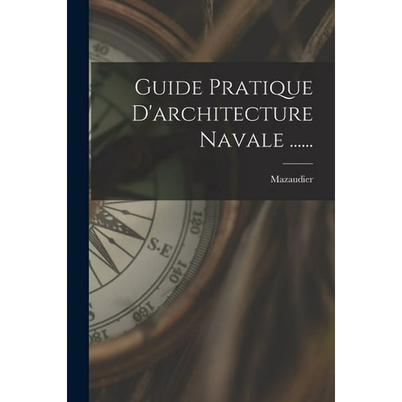 Guide Pratique D'architecture Navale ...... (Paperback)