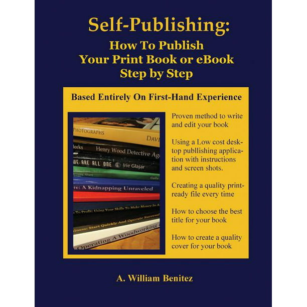 Self Publishing How To Publish Your Print Book Or Ebook Step By Step Paperback Walmart Com Walmart Com