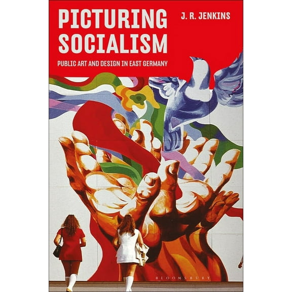 Picturing Socialism: Public Art and Design in East Germany, (Hardcover)