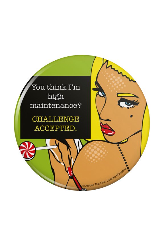 You Think I'm High Maintenance Challenge Accepted Pinback Button Pin