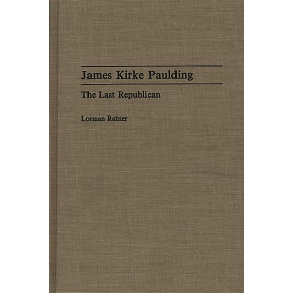 Contributions in American History James Kirke Paulding: The Last Republican, (Hardcover)