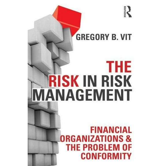 The Risk in Risk Management: Financial Organizations & the Problem of Conformity, (Paperback)