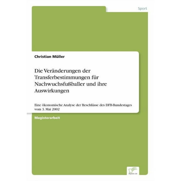Die VerÃ¤nderungen der Transferbestimmungen fÃ¼r NachwuchsfuÃballer und ihre Auswirkungen: Eine Ã¶konomische Analyse der Be, (Paperback)
