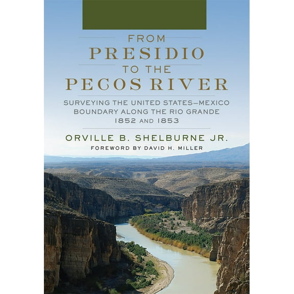 From Presidio to the Pecos River: Surveying the United States-Mexico Boundary Along the Rio Grande, 1852 and 1853, (Paperback)