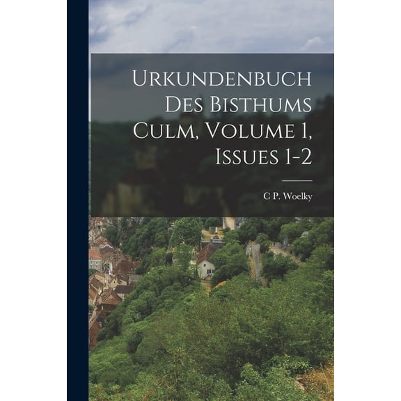 Urkundenbuch Des Bisthums Culm, Volume 1, issues 1-2, (Paperback)