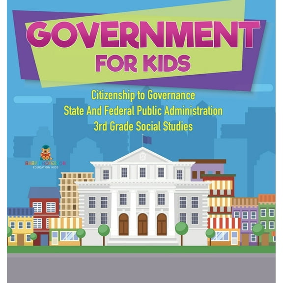 Government for Kids - Citizenship to Governance State And Federal Public Administration 3rd Grade Social Studies, (Hardcover)