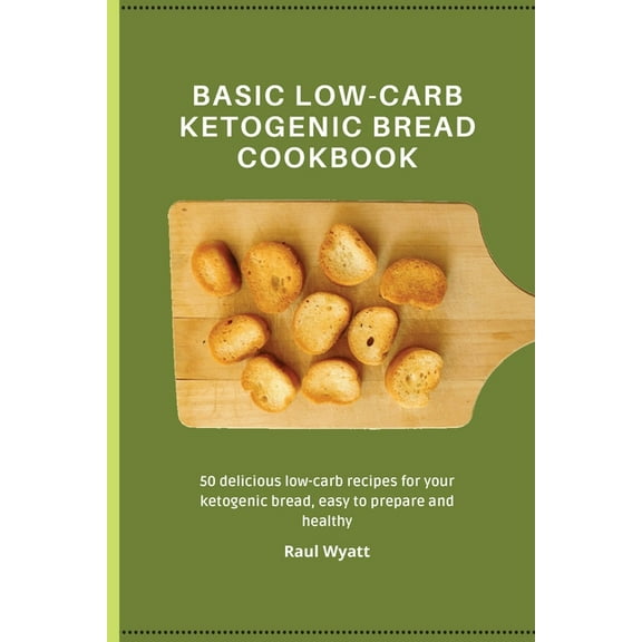 Basic Low-Carb Ketogenic Bread Cookbook: 50 delicious low-carb recipes for your ketogenic bread, easy to prepare and hea, (Paperback)