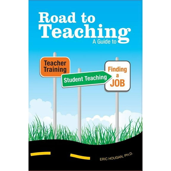 Road to Teaching : A Guide to Teacher Training, Student Teaching, and Finding a Job (Paperback)