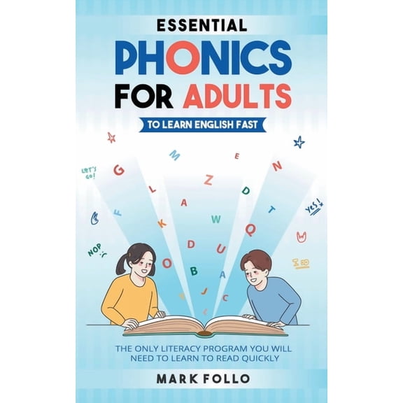 Essential Phonics For Adults To Learn English Fast: The Only Literacy Program You Will Need to Learn to Read Quickly, (Paperback)