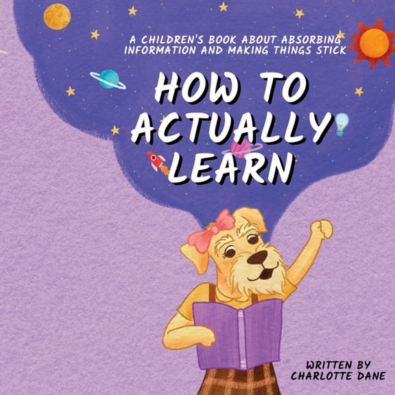 How to Actually Learn: A Children's Book About Absorbing Information and Making Things Stick, (Paperback)