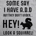 thumbnail image 2 of Some People Think I Have ADD, But? Hey Look A Squirrel! T-Shirt Wilidlife Tee (Heather Grey) - 4XL, 2 of 3