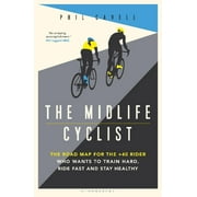 The Midlife Cyclist : The Road Map for the +40 Rider Who Wants to Train Hard, Ride Fast and Stay Healthy (Paperback)