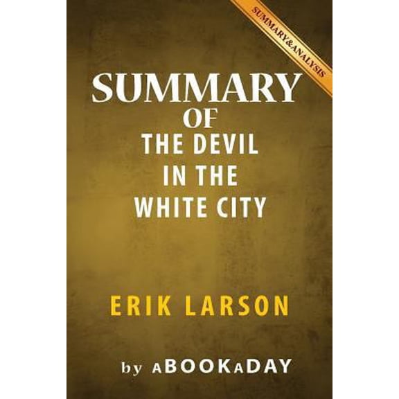 Pre-Owned Summary of The Devil in the White City: A Saga of Magic and Murder at the Fair that Changed America by Erik Larson | Summary & Analysis