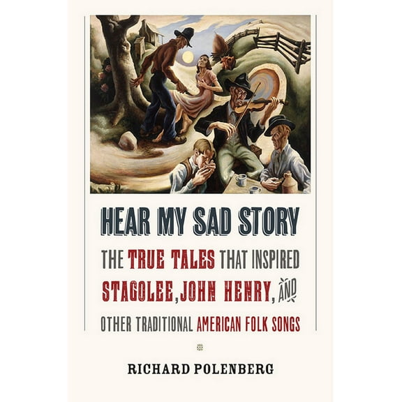 Hear My Sad Story: The True Tales That Inspired Stagolee, John Henry, and Other Traditional American Folk Songs, (Hardcover)
