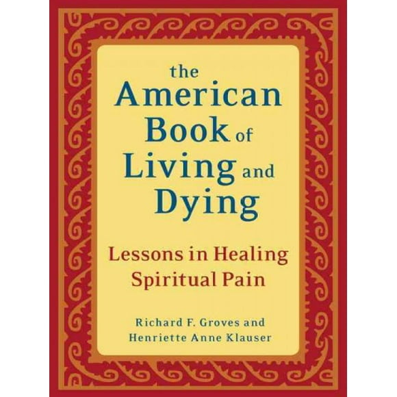 Pre-owned American Book of Living and Dying : Lessons in Healing Spiritual Pain, Paperback by Groves, Richard F.; Klauser, Henriette Anne, ISBN 1587613506, ISBN-13 9781587613500