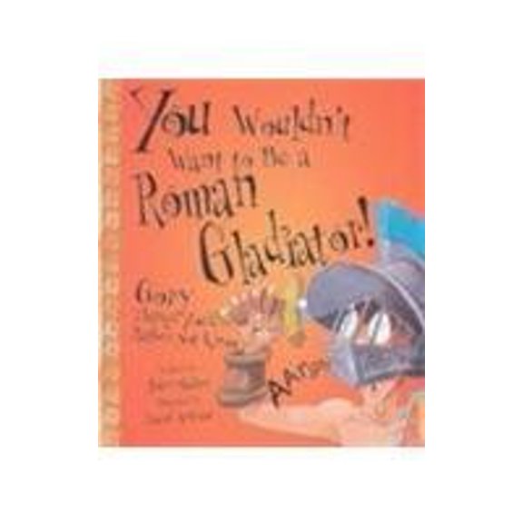 Pre-Owned You Wouldn't Want to Be a Roman Gladiator!: Gory Things You'd Rather Not Know (Unknown) 0531145980 9780531145982