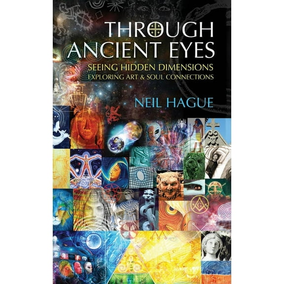 Through Ancient Eyes: Seeing Hidden Dimensions - Exploring Art & Soul Connections, (Hardcover)