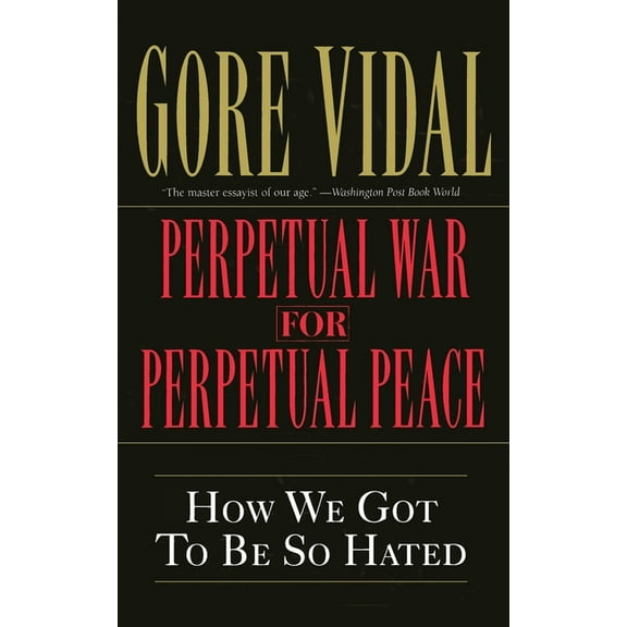 Perpetual War for Perpetual Peace: How We Got to Be So Hated, (Paperback)