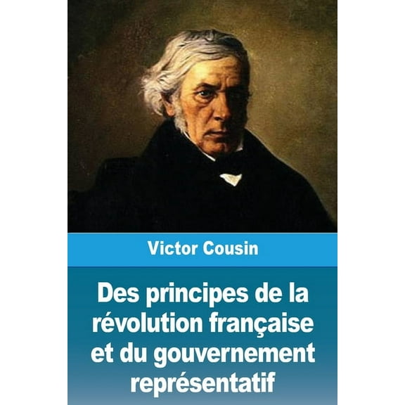 Des principes de la rÃ©volution franÃ§aise et du gouvernement reprÃ©sentatif, (Paperback)