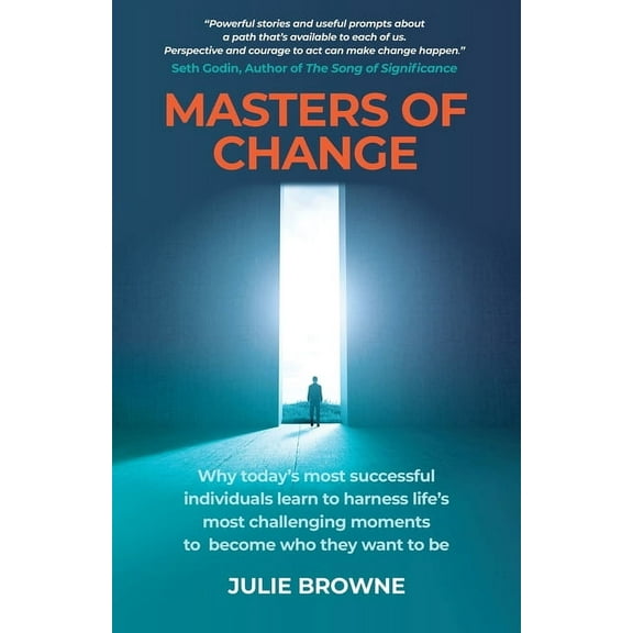 Masters of Change: Why Today's Most Successful Individuals Learn to Harness Life's Most Challenging Moments to Become Wh, (Paperback)