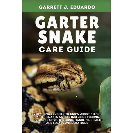 Garter Snake Care Guide: Everything You Need To Know About Keeping Garter Snakes As Pets Including Feeding Enclosure Se (Paperback)