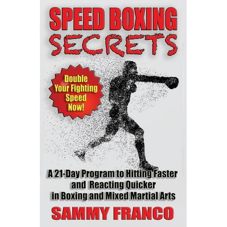 Speed Boxing Secrets: A 21-Day Program to Hitting Faster and Reacting Quicker in Boxing and Martial Arts
