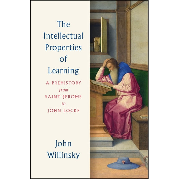 The Intellectual Properties of Learning : A Prehistory from Saint Jerome to John Locke (Hardcover)