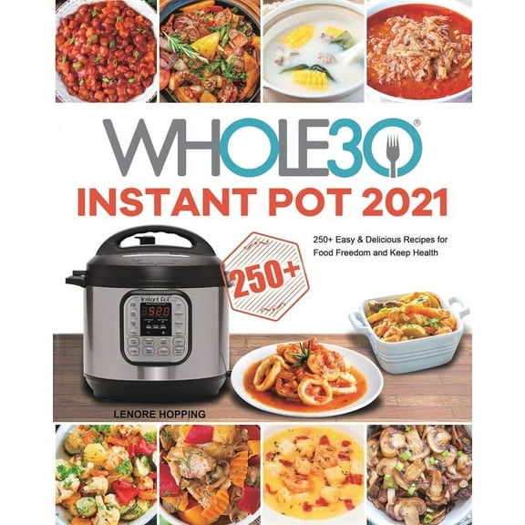 The Whole30 Instant Pot 2021: 250 Easy & Delicious Recipes for Food Freedom and Keep Health, (Paperback)