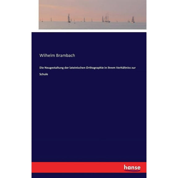 Die Neugestaltung der lateinischen Orthographie in ihrem Verhältniss zur Schule (Paperback)