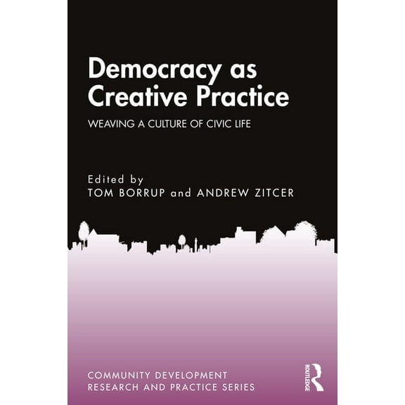 Community Development Research and Pract Democracy as Creative Practice: Weaving a Culture of Civic Life, (Paperback)