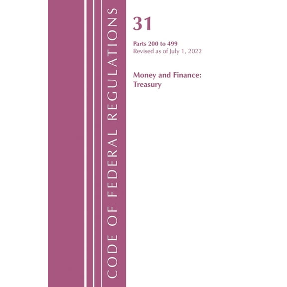 Code of Federal Regulations, Title 31 Mo Code of Federal Regulations, Title 31 Money and Finance 200-499, Revised as of July 1, 2022, (Paperback)