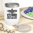 thumbnail image 2 of I Graduated from 8th Grade, Now I'm Like Smart and Stuff, Funny School Graduation, White 12oz Wine Tumbler, 2 of 5