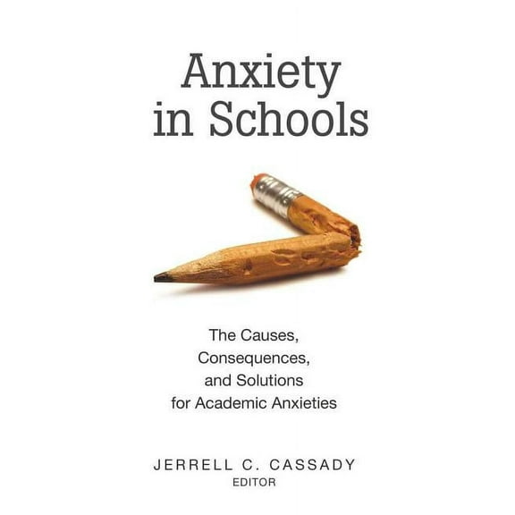 Educational Psychology Anxiety in Schools: The Causes, Consequences, and Solutions for Academic Anxieties, Book 2, (Paperback)