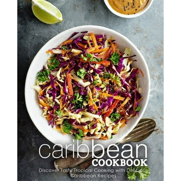 Caribbean Cookbook: Discover Tasty Tropical Cooking with Delicious Caribbean Recipes (2nd Edition)