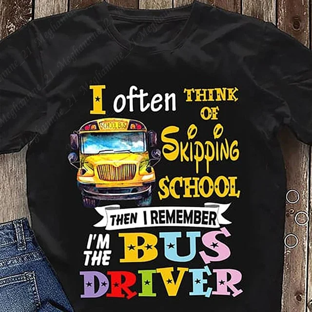 I Often Think Of Skipping School The I Remember Im The Bus Driver School Shirt Unisex S-5Xl Hot Trending Shirt Birthday Gift