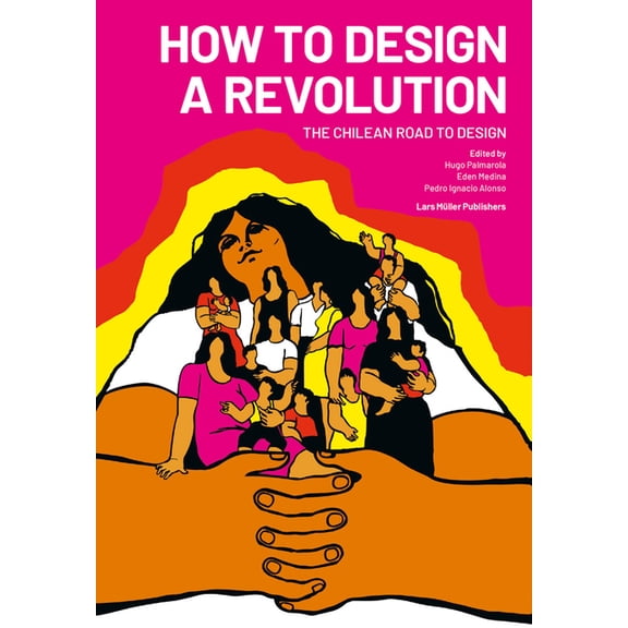 How to Design a Revolution: The Chilean Road to Design, (Paperback)