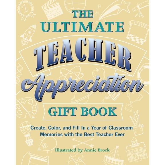 Books for Teachers The Ultimate Teacher Appreciation Gift Book: Create, Color, and Fill in a Year of Classroom Memories with the Best Teach, (Paperback)