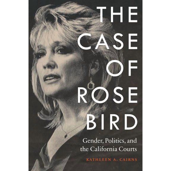 The Case of Rose Bird: Gender, Politics, and the California Courts, (Hardcover)