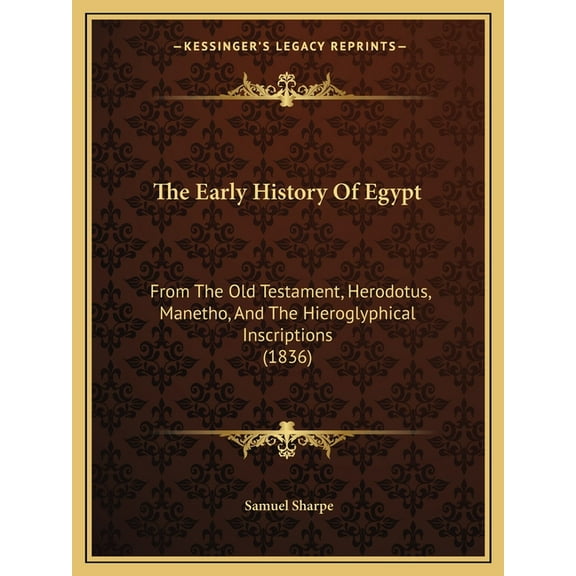 The Early History Of Egypt : From The Old Testament, Herodotus, Manetho, And The Hieroglyphical Inscriptions (1836) (Paperback)