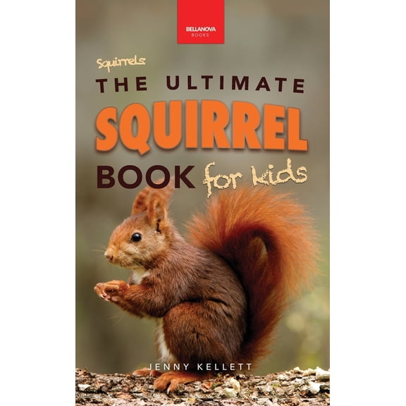Animal Books for Kids Squirrels The Ultimate Squirrel Book for Kids: Amazing Facts, Colorful Photos & Interactive Fun, Book 45, (Hardcover)