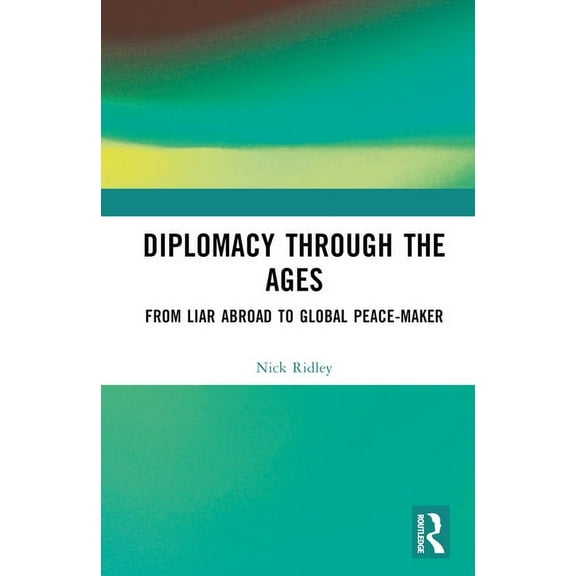 Diplomacy Through the Ages: From Liar Abroad to Global Peace-maker, (Hardcover)