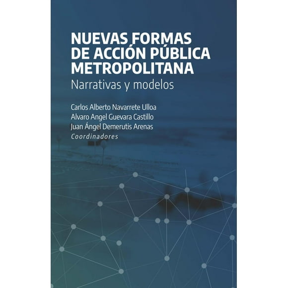 Nuevas formas de acción pública metropolitana. Narrativas y modelos El Colegio de Jalisco 9786078657629