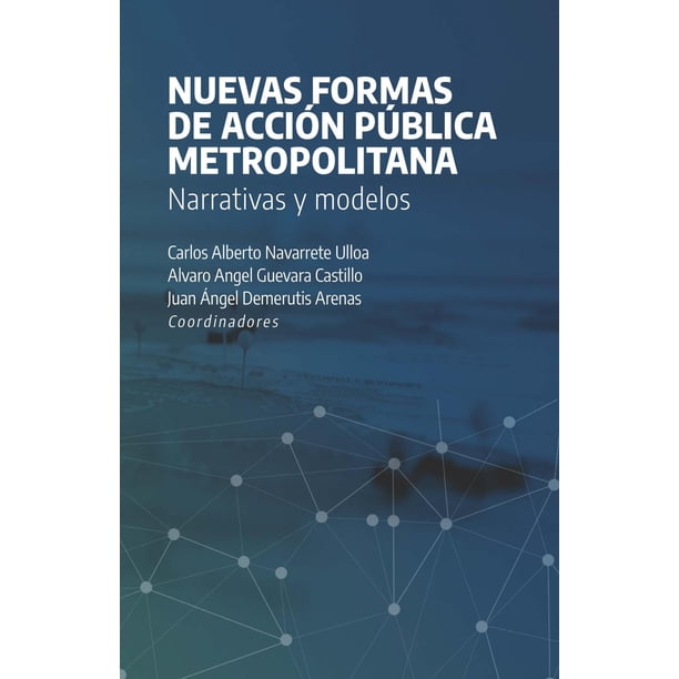 Nuevas formas de acción pública metropolitana. Narrativas y modelos El Colegio de Jalisco 9786078657629