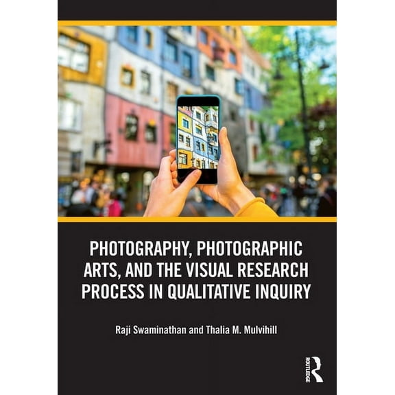 Photography, Photographic Arts, and the Visual Research Process in Qualitative Inquiry, (Paperback)