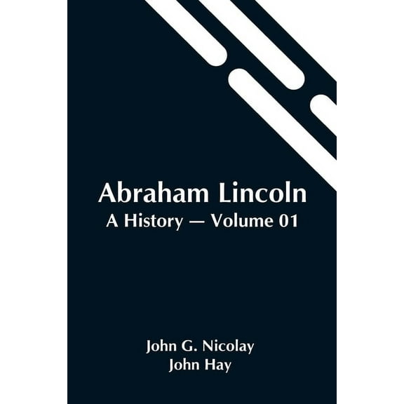 Abraham Lincoln: A History - Volume 01, (Paperback)