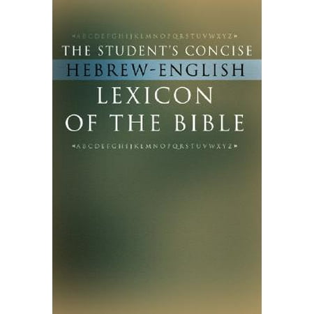 The Student's Concise Hebrew-English Lexicon of the Bible : Containing All of the Hebrew and Aramaic Words in the Hebrew Scriptures with Their Meanings in