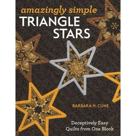 Amazingly Simple Triangle Stars: Deceptively Easy Quilts from One Block