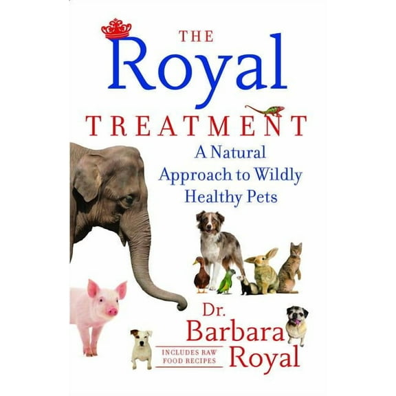 The Royal Treatment: A Natural Approach to Wildly Healthy Pets, (Paperback)