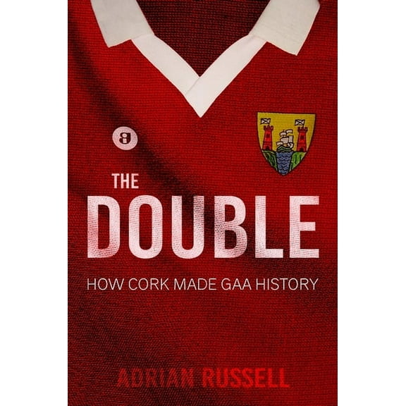 The Double: How Cork Made GAA History, (Paperback)