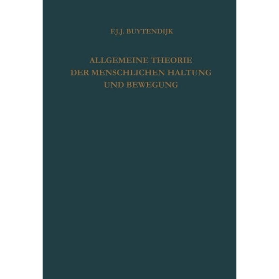 Allgemeine Theorie Der Menschlichen Haltung Und Bewegung: ALS Verbindung Und GegenÃ¼berstellung Von Physiologischer Und P, (Paperback)